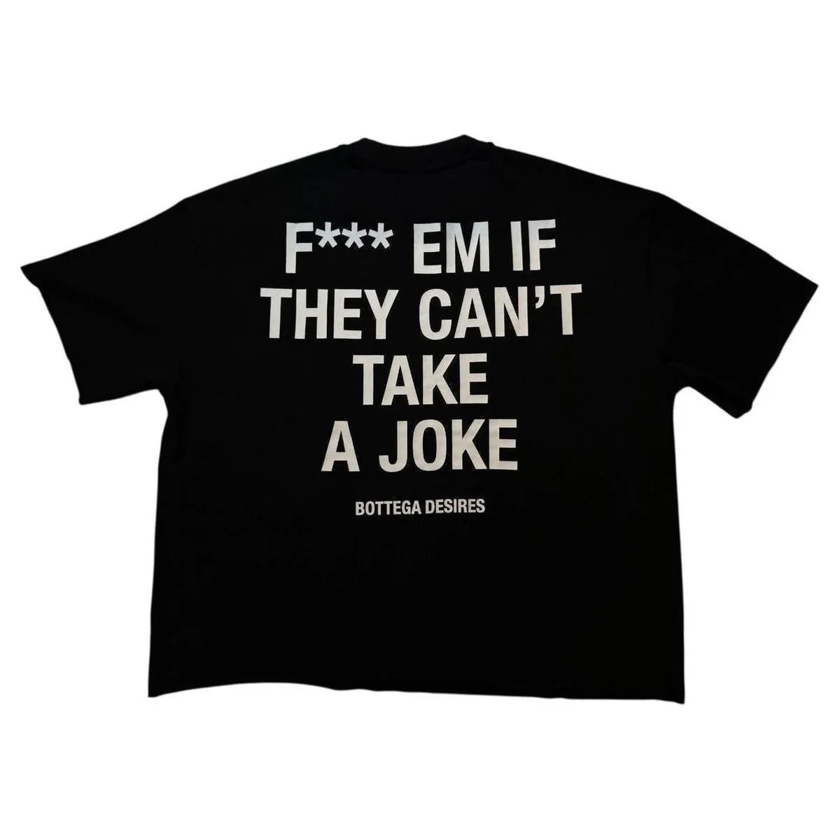 Black Bottega Desires Souvenir Tee with white text: "F*** EM IF THEY CAN'T TAKE A JOKE".
